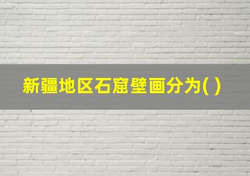 新疆地区石窟壁画分为( )